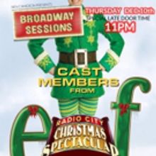ELF and 'CHRISTMAS SPECTACULAR' Cast Set for BROADWAY SESSIONS This Week