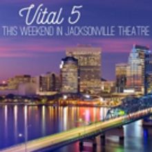 BWW Feature: VITAL 5: This Weekend In Jacksonville Theatre