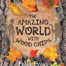 Frank Evans Releases THE AMAZING WORLD WITH WOOD CHIPS