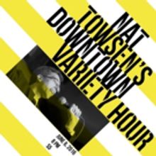 NAT TOWSEN'S DOWNTOWN VARIETY HOUR Begins 6/6 at UCB Theatre East Village