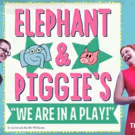 ELEPHANT & PIGGIE'S WE ARE IN A PLAY! Makes Off-Broadway Premiere Today at New…