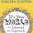 Chelsea Clinton's Book IT'S YOUR WORLD: GET INFORMED, GET INSPIRED & GET GOING! to…