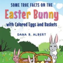 Dana B. Alber Releases 'Some True Facts on the Easter Bunny with Colored Eggs and Bas