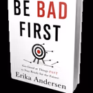 Erika Andersen Launches BE BAD FIRST