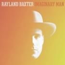 Rayland Baxter's New Album IMAGINARY MAN Out Today