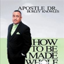 Apostle Dr. Burley Knowles Shares HOW TO BE MADE WHOLE