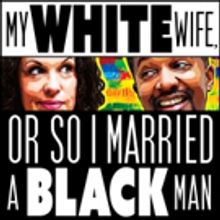 MY WHITE WIFE, OR SO I MARRIED A BLACK MAN Premieres at FringeNYC
