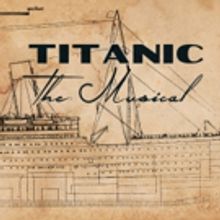 TITANIC THE MUSICAL Sets Sail at the Broad Brook Opera House