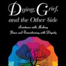 'Dying, Grief, and the Other Side: Assistance with Making Peace and Transitioning wit