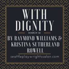 Seattle Playwrights Salon presents WITH DIGNITY by Sutherland Rowell