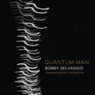 Bobby Selvaggio's 'Quantum Man' New on Dot Time Records