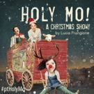 Pacific Theatre Premieres HOLY MO! A CHRISTMAS SHOW! by Lucia Frangione