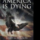 Billy Wilson Pens OUR GREAT COUNTRY, AMERICA, IS DYING
