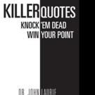 Dr. John Laurie Launches KILLER QUOTES KNOCK 'EM DEAD WIN YOUR POINT