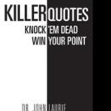 Dr. John Laurie Launches KILLER QUOTES KNOCK 'EM DEAD WIN YOUR POINT