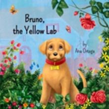 New Children's Book by Ana Ortega, BRUNO, THE YELLOW LAB, is Released
