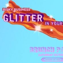 Risky Business to Present GLITTER IN YOUR BACON Brunch at House of Yes