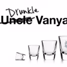 Three Day Hangover Slings Back the Vodka with DRUNKLE VANYA, Beginning Tonight…