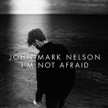 John Mark Nelson's New Album I'M NOT AFRAID Out Today