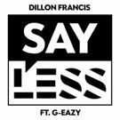 Artist, DJ and Producer Dillon Francis Debuts 'Say Less' Featuring G-Eazy