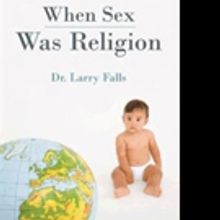 Dr. Larry Falls Launches New Marketing Campaign for WHEN SEX WAS RELIGION