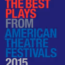 THE BEST PLAYS FROM AMERICAN THEATRE FESTIVALS 2015 Collection Hits the Shelves