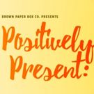 POSITIVELY PRESENT Cabaret to Kick Off Brown Paper Box Co.'s 2017-18 Season