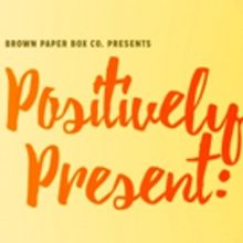 POSITIVELY PRESENT Cabaret to Kick Off Brown Paper Box Co.'s 2017-18 Season