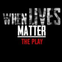 WHEN LIVES MATTER - THE PLAY Comes to the Lounge Theatre