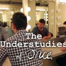 ONCE National Tour Swings Create THE UNDERSTUDIES Pilot