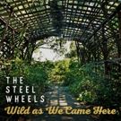 The Steel Wheels Release 'Wild As We Came Here'