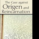 THE CASE AGAINST ORIGEN AND REINCARNATION is Released