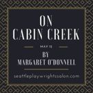 Seattle Playwrights Salon Presents ON CABIN CREEK