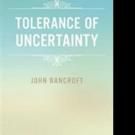 John Bancroft Releases TOLERANCE OF UNCERTAINTY