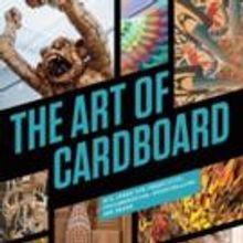 THE ART OF CARDBOARD Book Features 20 Artists and 10 DIY Projects