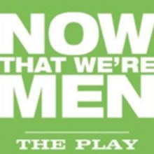 New Play NOW THAT WE'RE MEN Begins at Dixon Place Today