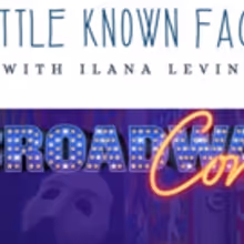 Exclusive Podcast: LITTLE KNOWN FACTS with Ilana Levine - My Love Letter to BroadwayCon