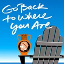 GO BACK TO WHERE YOU ARE Will Now Open This Saturday at Odyssey Theatre