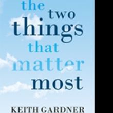 Keith R. Gardner Pens THE TWO THINGS THAT MATTER MOST