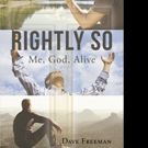 Dave Freeman Releases RIGHTLY SO; ME, GOD, ALIVE