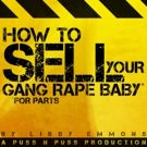 HOW TO SELL YOUR GANG RAPE BABY* * FOR PARTS to Play FRIGID New York 2017