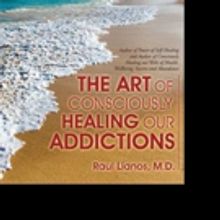 Raul Llanos, M.D. Shares THE ART OF CONSCIOUSLY HEALING OUR ADDICTIONS