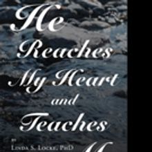 Linda S. Locke, PhD Releases HE REACHES MY HEART AND TEACHES ME
