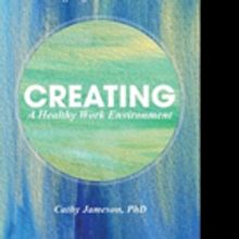Cathy Jameson, PhD Releases CREATING A HEALTHY WORK ENVIRONMENT