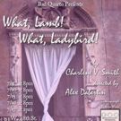 Bad Quarto Productions' WHAT, LAMB! WHAT, LADYBIRD! Begins Tonight