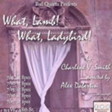 Bad Quarto Productions' WHAT, LAMB! WHAT, LADYBIRD! Begins Tonight
