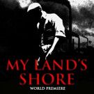 All Star Productions Present the World Premiere of MY LAND'S SHORE