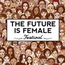 THE FUTURE IS FEMALE FESTIVAL to Celebrate Women Nationwide This March