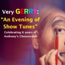 VERY GERRY: AN EVENING OF SHOW TUNES Comes to Anthony's Cheesecake
