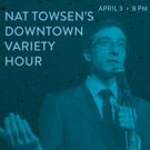 NAT TOWSEN'S DOWNTOWN VARIETY HOUR Continues AT UCB